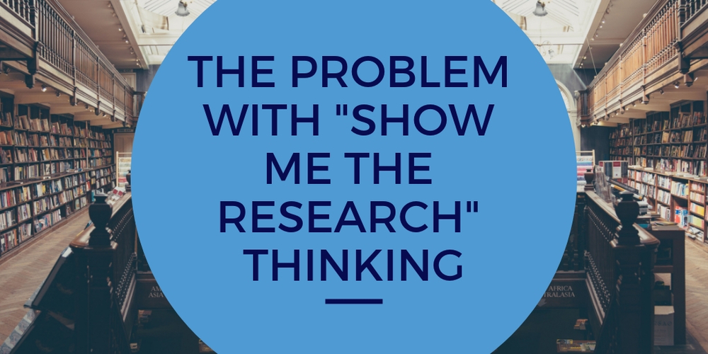 The Problem with "Show Me the Research" Thinking