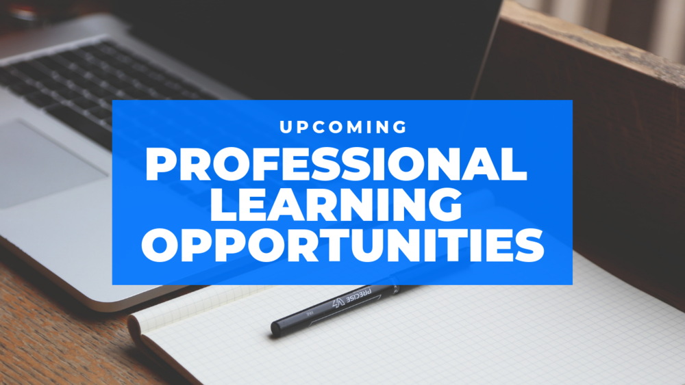 Upcoming Professional Learning Opportunities