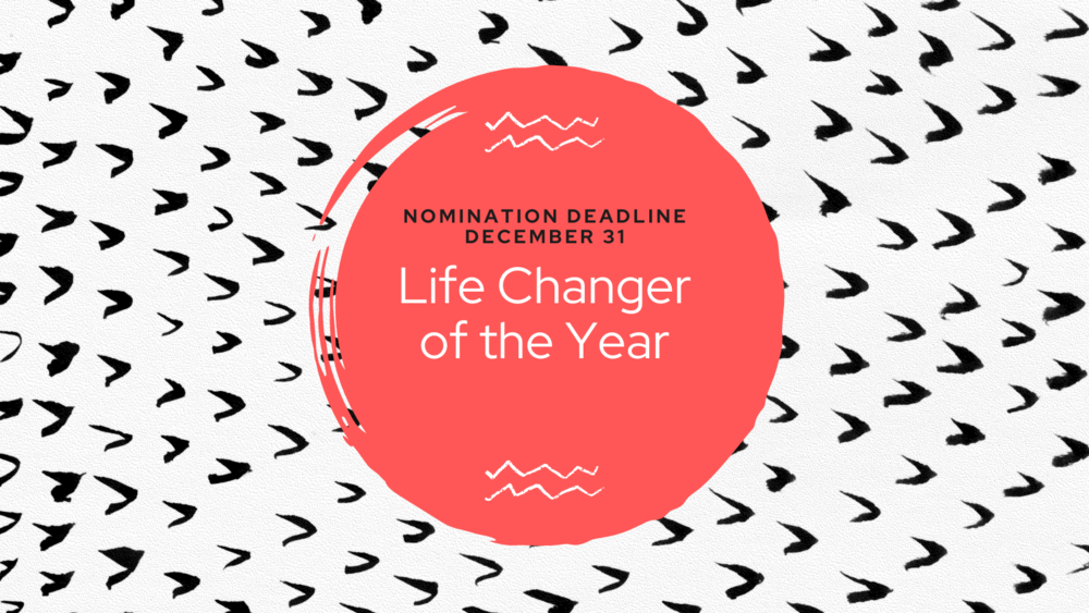 Life Changer of the Year Nominations