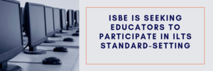 ISBE is Seeking Educators to Participate in ILTS Standard-Setting